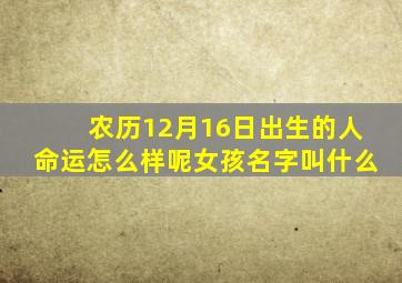 农历12月16日出生的人命运怎么样呢女孩名字叫什么