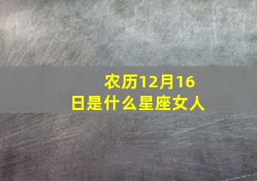 农历12月16日是什么星座女人