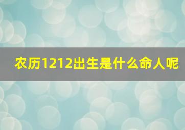 农历1212出生是什么命人呢