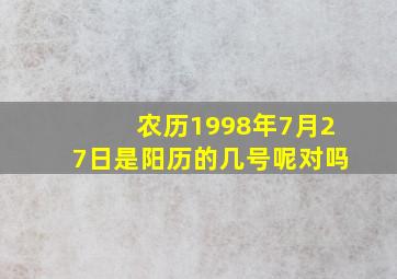 农历1998年7月27日是阳历的几号呢对吗