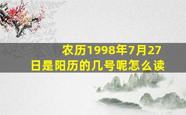 农历1998年7月27日是阳历的几号呢怎么读