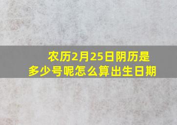 农历2月25日阴历是多少号呢怎么算出生日期