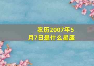 农历2007年5月7日是什么星座