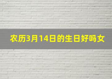 农历3月14日的生日好吗女