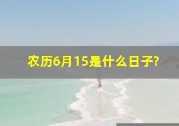 农历6月15是什么日子?