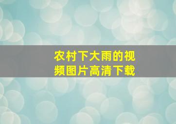 农村下大雨的视频图片高清下载