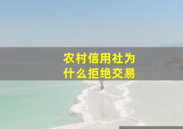 农村信用社为什么拒绝交易