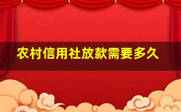 农村信用社放款需要多久