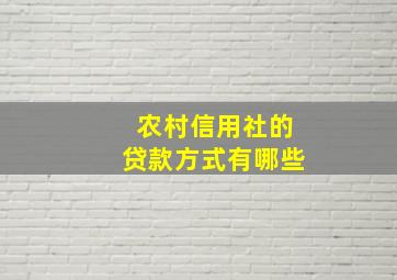 农村信用社的贷款方式有哪些