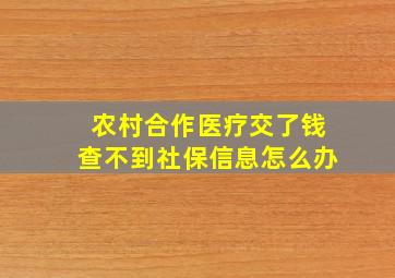 农村合作医疗交了钱查不到社保信息怎么办