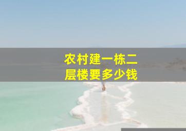 农村建一栋二层楼要多少钱