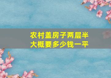 农村盖房子两层半大概要多少钱一平