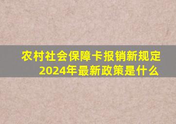 农村社会保障卡报销新规定2024年最新政策是什么