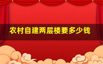 农村自建两层楼要多少钱