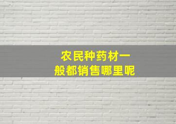 农民种药材一般都销售哪里呢