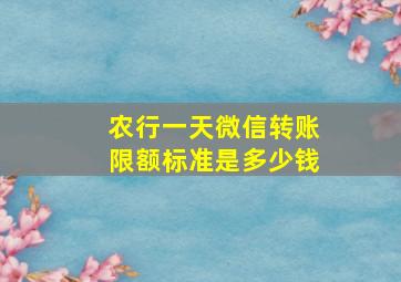 农行一天微信转账限额标准是多少钱