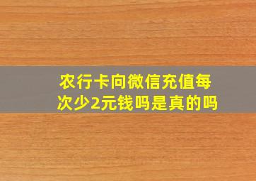 农行卡向微信充值每次少2元钱吗是真的吗