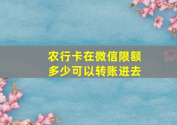 农行卡在微信限额多少可以转账进去