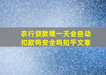 农行贷款晚一天会自动扣款吗安全吗知乎文章