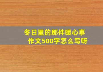 冬日里的那件暖心事作文500字怎么写呀