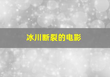 冰川断裂的电影