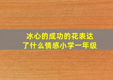 冰心的成功的花表达了什么情感小学一年级