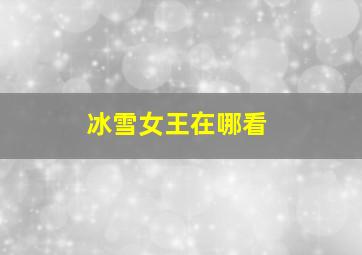 冰雪女王在哪看