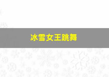 冰雪女王跳舞