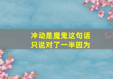 冲动是魔鬼这句话只说对了一半因为