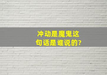 冲动是魔鬼这句话是谁说的?