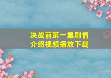 决战前第一集剧情介绍视频播放下载