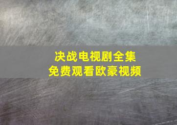 决战电视剧全集免费观看欧豪视频