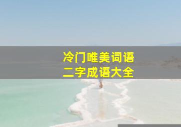 冷门唯美词语二字成语大全