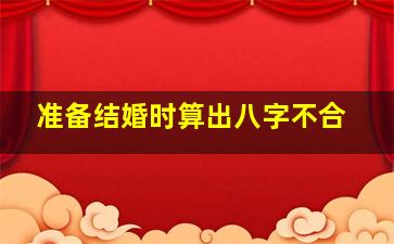 准备结婚时算出八字不合