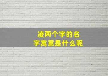 凌两个字的名字寓意是什么呢