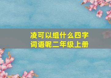 凌可以组什么四字词语呢二年级上册