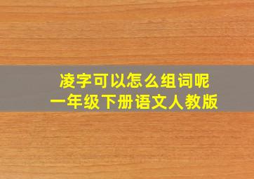 凌字可以怎么组词呢一年级下册语文人教版