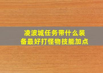 凌波城任务带什么装备最好打怪物技能加点