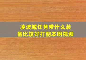 凌波城任务带什么装备比较好打副本啊视频