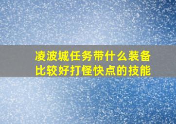 凌波城任务带什么装备比较好打怪快点的技能