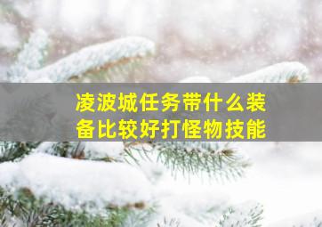 凌波城任务带什么装备比较好打怪物技能