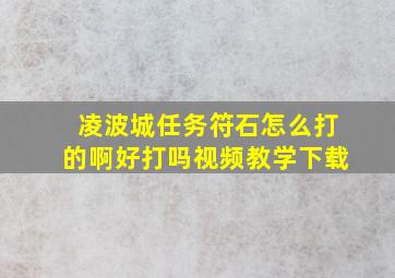 凌波城任务符石怎么打的啊好打吗视频教学下载