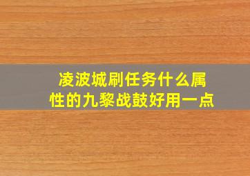 凌波城刷任务什么属性的九黎战鼓好用一点