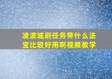 凌波城刷任务带什么法宝比较好用啊视频教学