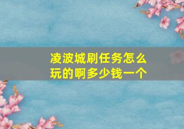 凌波城刷任务怎么玩的啊多少钱一个