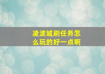 凌波城刷任务怎么玩的好一点啊