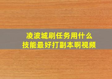 凌波城刷任务用什么技能最好打副本啊视频