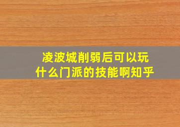 凌波城削弱后可以玩什么门派的技能啊知乎