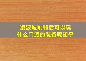 凌波城削弱后可以玩什么门派的装备呢知乎