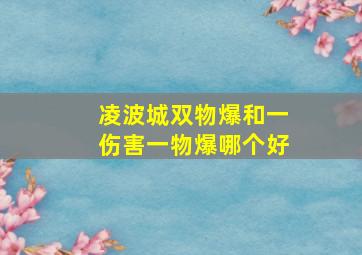 凌波城双物爆和一伤害一物爆哪个好